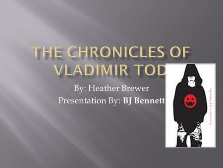 By: Heather Brewer Presentation By: BJ Bennett.  The main character is Vladimir Tod he is the vampire in the story who lives a perfectly normal life.