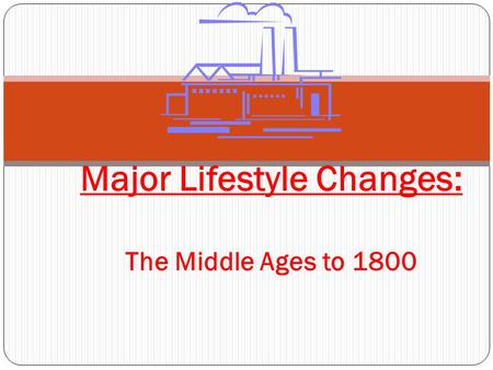 Major Lifestyle Changes: The Middle Ages to 1800.