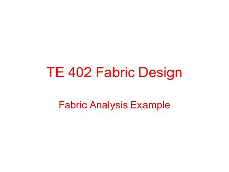 TE 402 Fabric Design Fabric Analysis Example. Introduction In this study, the fabric analysis and necessary calculations to reproduce the fabric is presented.