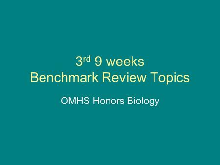 3 rd 9 weeks Benchmark Review Topics OMHS Honors Biology.