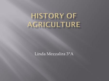 Linda Mezzalira 3°A. Agriculture is the science and activity of growing plants and raising animals for human use.
