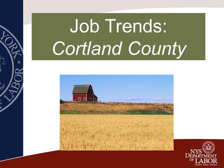 Job Trends: Cortland County. Jobs Gained or Lost, July 2014 vs. July 2013 Cortland County.
