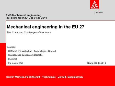 Vorstand EMB Mechanical engineering 30. september 2010 to 01.10.2010 Kerstin Warneke, FB Wirtschaft – Technologie – Umwelt, Maschinenbau Mechanical engineering.
