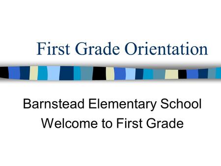 First Grade Orientation Barnstead Elementary School Welcome to First Grade.