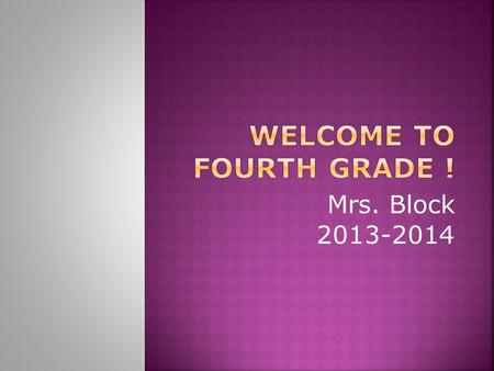 Mrs. Block 2013-2014.  I grew up in Webster.  I graduated from the University of South Dakota.  I taught 2 nd grade in Wyoming and 5/6 th grade in.
