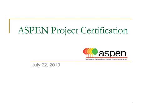 1 ASPEN Project Certification July 22, 2013. 2 ASPEN Agenda Project Objective Status Certification Funding Budget Next Steps.