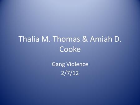 Thalia M. Thomas & Amiah D. Cooke Gang Violence 2/7/12.