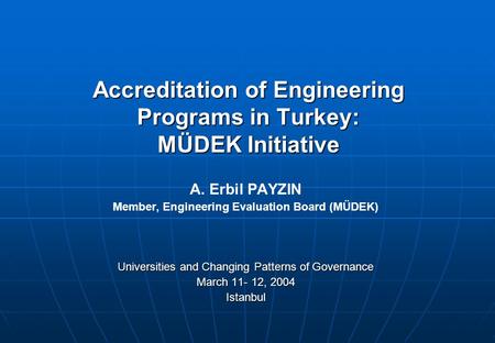 Accreditation of Engineering Programs in Turkey: MÜDEK Initiative A. Erbil PAYZIN Member, Engineering Evaluation Board (MÜDEK) Universities and Changing.