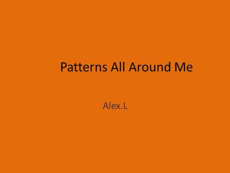 Patterns All Around Me Alex.L Natural Pattern This pattern is found in nature. A natural pattern is rarely exact. A rainbow always has the same colors.