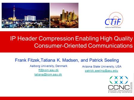 Frank Fitzek,Tatiana K. Madsen, and Patrick Seeling IP Header Compression Enabling High Quality Consumer-Oriented Communications Aalborg University, Denmark.