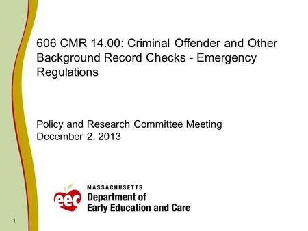 606 CMR 14.00: Criminal Offender and Other Background Record Checks - Emergency Regulations Policy and Research Committee Meeting December 2, 2013 1.