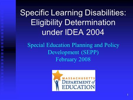Specific Learning Disabilities: Eligibility Determination under IDEA 2004 Special Education Planning and Policy Development (SEPP) February 2008 Welcome.