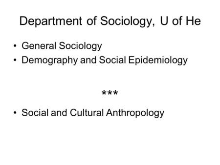 Department of Sociology, U of He General Sociology Demography and Social Epidemiology *** Social and Cultural Anthropology.