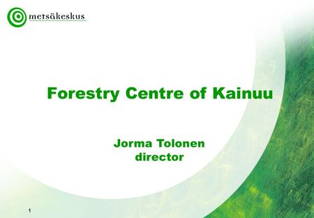 1 Forestry Centre of Kainuu Jorma Tolonen director.