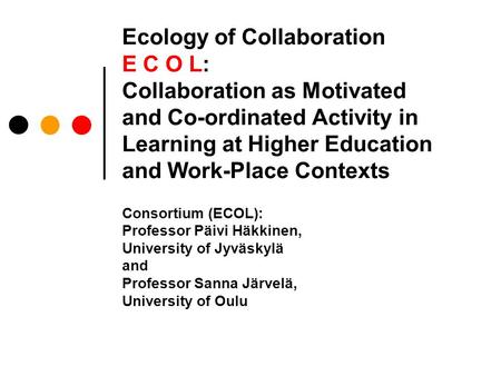 Ecology of Collaboration E C O L: Collaboration as Motivated and Co-ordinated Activity in Learning at Higher Education and Work-Place Contexts Consortium.