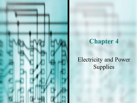 Chapter 4 Electricity and Power Supplies. You Will Learn…  How electricity is measured  How to protect your computer system against damaging changes.