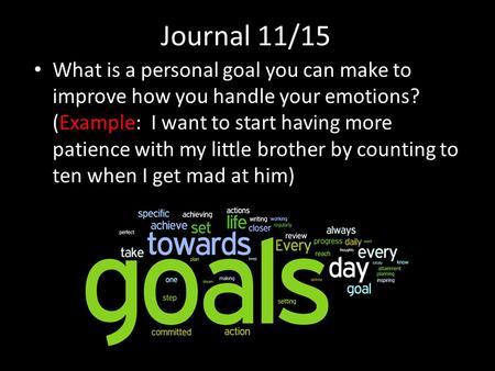 Journal 11/15 What is a personal goal you can make to improve how you handle your emotions? (Example: I want to start having more patience with my little.