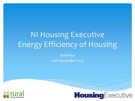 NI Housing Executive Energy Efficiency of Housing Noel Rice 20th November 2013.