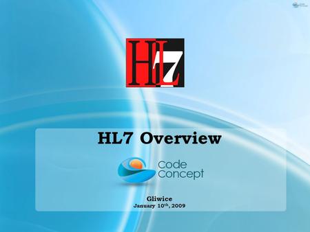 HL7 Overview Gliwice January 10 th, 2009.  What is HL7?  HL7 in Healthcare Management Systems  Message structure  Message encoding schemes  HL7 tools.