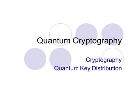 Quantum Cryptography Cryptography Quantum Key Distribution.