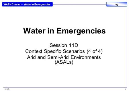 WASH Cluster – Water in Emergencies W W11D1 Water in Emergencies Session 11D Context Specific Scenarios (4 of 4) Arid and Semi-Arid Environments (ASALs)