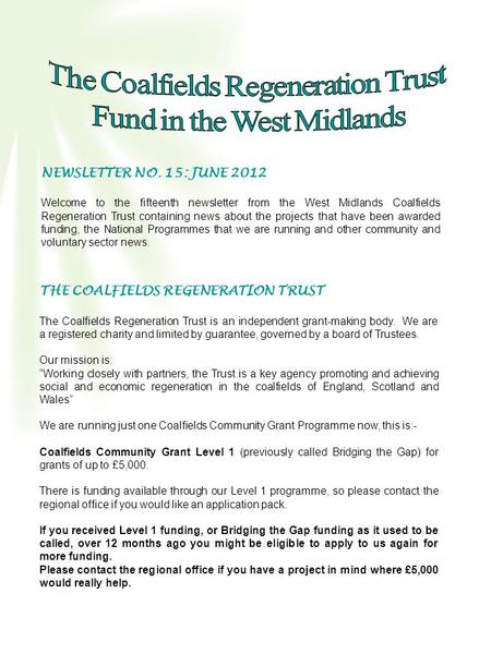 NEWSLETTER NO. 15: JUNE 2012 Welcome to the fifteenth newsletter from the West Midlands Coalfields Regeneration Trust containing news about the projects.