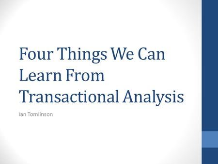 Four Things We Can Learn From Transactional Analysis Ian Tomlinson.
