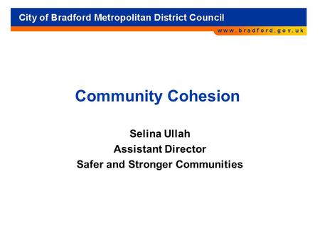 Community Cohesion Selina Ullah Assistant Director Safer and Stronger Communities.