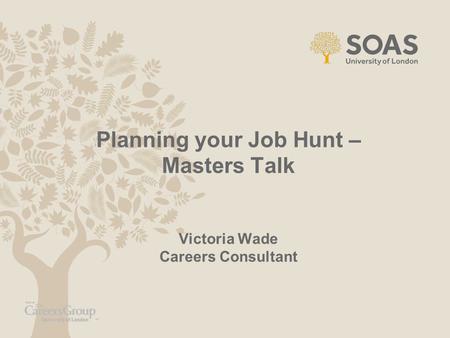 Planning your Job Hunt – Masters Talk Victoria Wade Careers Consultant.