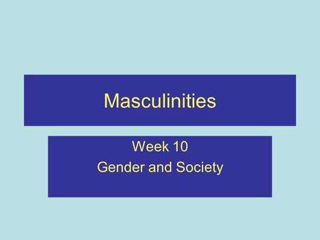 Masculinities Week 10 Gender and Society. Recap Considered different strands of feminist thinking Looked at social structures such as media, work and.