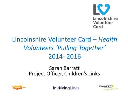 Lincolnshire Volunteer Card – Health Volunteers ‘Pulling Together’ 2014- 2016 Sarah Barratt Project Officer, Children’s Links.
