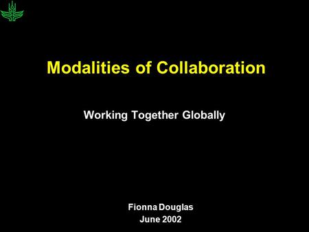 Modalities of Collaboration Working Together Globally Fionna Douglas June 2002.