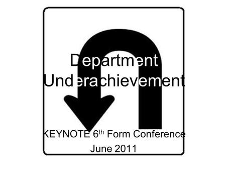 Department Underachievement KEYNOTE 6 th Form Conference June 2011.