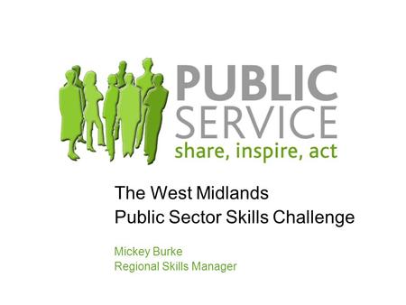 The West Midlands Public Sector Skills Challenge Mickey Burke Regional Skills Manager.