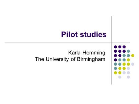 Pilot studies Karla Hemming The University of Birmingham.