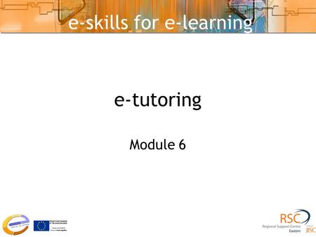 E-tutoring Module 6 e-skills for e-learning. e-Communication Tools Asynchronous Tools –Time-independent –Email, Discussion/Bulletin Boards, wikis, blogs.