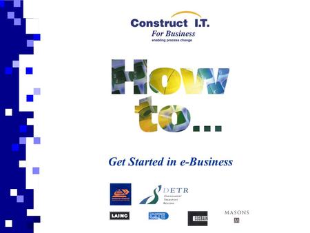 Get Started in e-Business. Aim This presentation is prepared to support and give a general overview of the ‘How to Get Started in e-Business’ Guide and.
