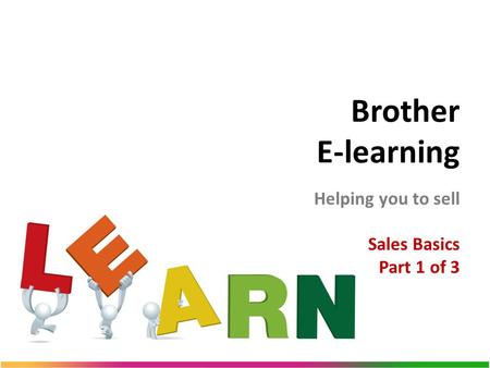 Brother E-learning Helping you to sell Sales Basics Part 1 of 3.