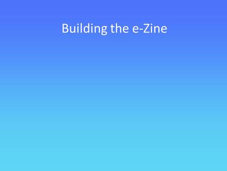 Building the e-Zine. The e-Zine is in the form of a Website and must contain the following: Several pages, which must be linked, including an Information.