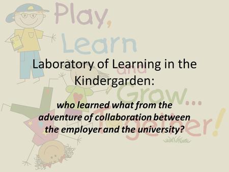 Laboratory of Learning in the Kindergarden: who learned what from the adventure of collaboration between the employer and the university?