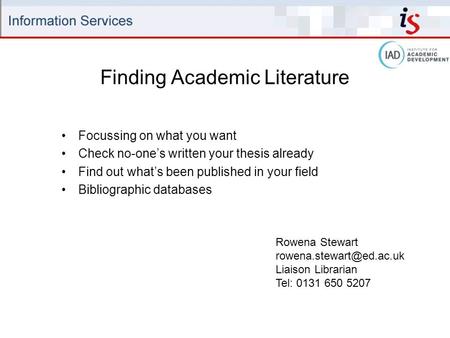 Finding Academic Literature Focussing on what you want Check no-one’s written your thesis already Find out what’s been published in your field Bibliographic.