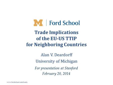 Www.fordschool.umich.edu Trade Implications of the EU-US TTIP for Neighboring Countries Alan V. Deardorff University of Michigan For presentation at Stanford.