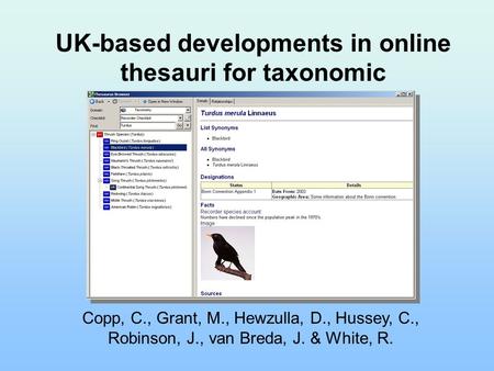UK-based developments in online thesauri for taxonomic information Copp, C., Grant, M., Hewzulla, D., Hussey, C., Robinson, J., van Breda, J. & White,