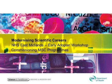 Modernising Scientific Careers NHS East Midlands – Early Adopter Workshop Commissioning MSC Programmes.