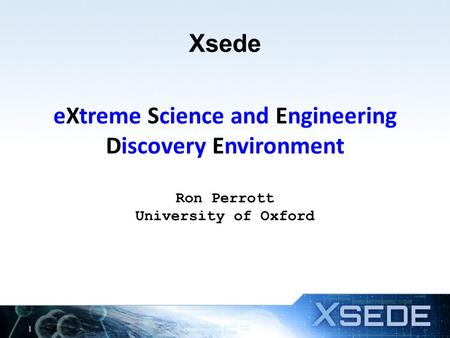 Xsede eXtreme Science and Engineering Discovery Environment Ron Perrott University of Oxford 1.