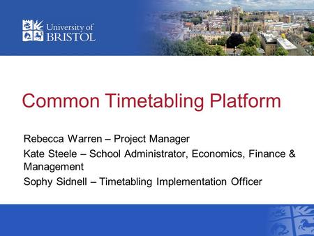 Common Timetabling Platform Rebecca Warren – Project Manager Kate Steele – School Administrator, Economics, Finance & Management Sophy Sidnell – Timetabling.
