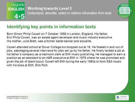 Working towards Level 5 Understand, describe, select or retrieve information from texts Identifying key points in information texts Born Simon Philip Cowell.