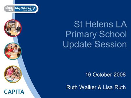 St Helens LA Primary School Update Session 16 October 2008 Ruth Walker & Lisa Ruth.