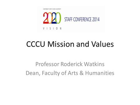 CCCU Mission and Values Professor Roderick Watkins Dean, Faculty of Arts & Humanities.