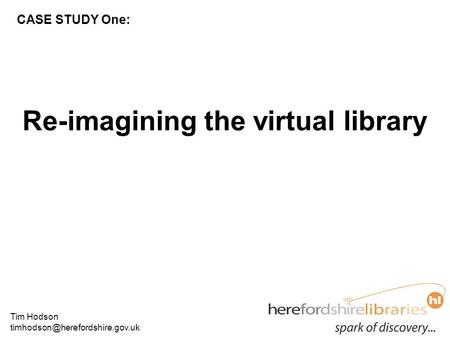 Tim Hodson Re-imagining the virtual library CASE STUDY One: